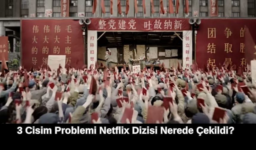 3 Cisim Problemi Netflix Dizisi Nerede Cekildi