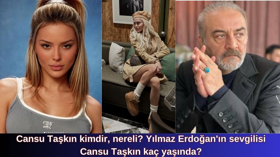 Oyuncu ve model Cansu Taşkın, son günlerde Yılmaz Erdoğan ile