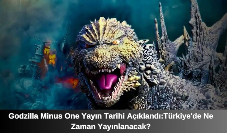 Godzilla Minus One Yayın Tarihi Açıklandı:Türkiye'de Ne Zaman Yayınlanacak?