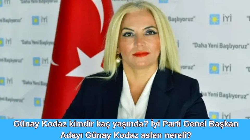 Günay Kodaz kimdir kaç yaşında? İyi Parti Genel Başkan Adayı Günay Kodaz aslen nereli?