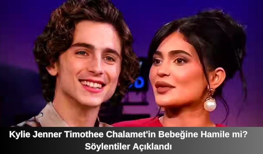 Kylie Jenner’ın Timothee Chalamet’in bebeğine ve üçüncü çocuğuna hamile olduğuna