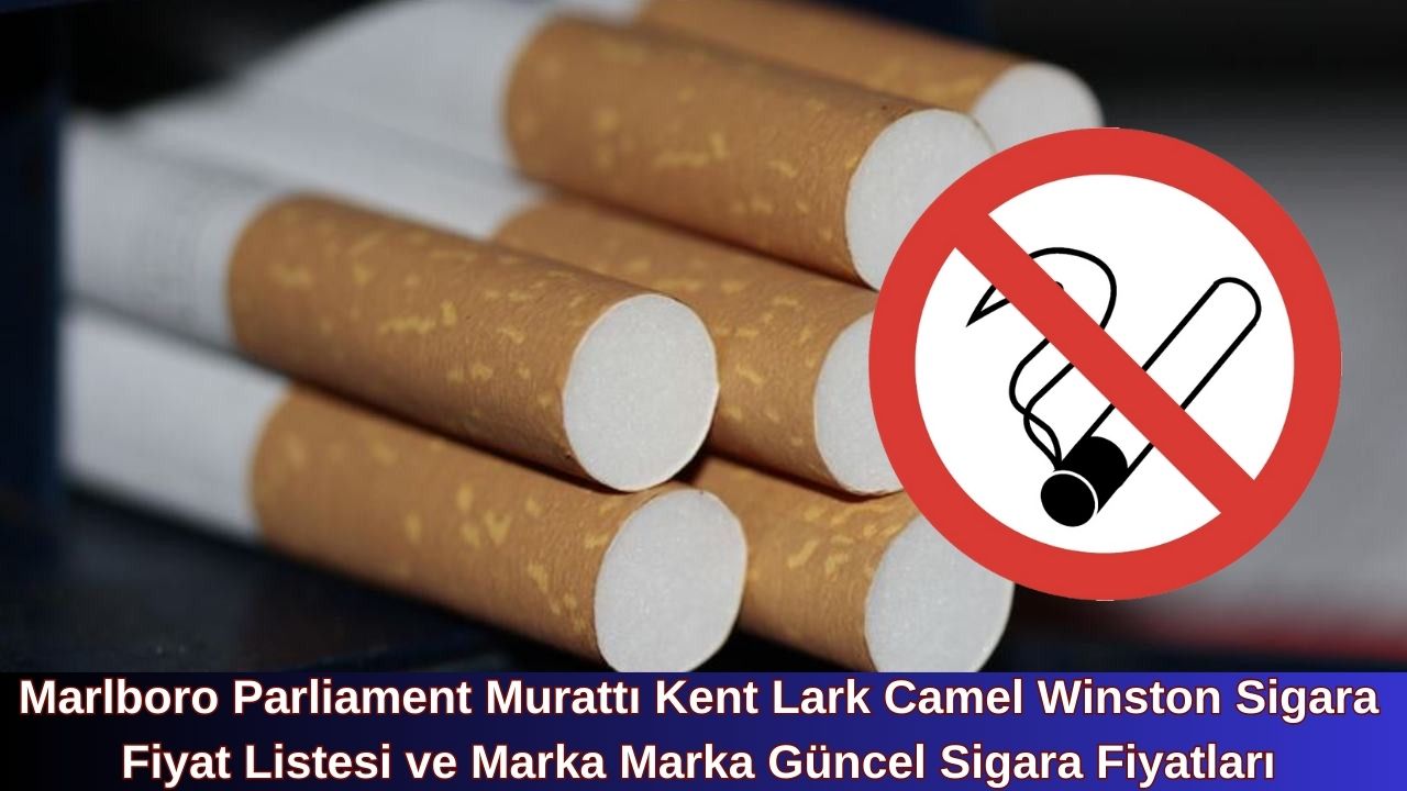 Marlboro Parliament Murattı Kent Lark Camel Winston Sigara Fiyat Listesi ve Marka Marka Güncel Sigara Fiyatları
